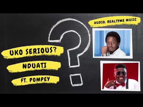 Nduati - Uko Serious (ft Pompey)