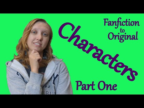 Characters and Scrubbing the Serial Numbers Off (Part 1) | Turning Fanfiction into Original Stories