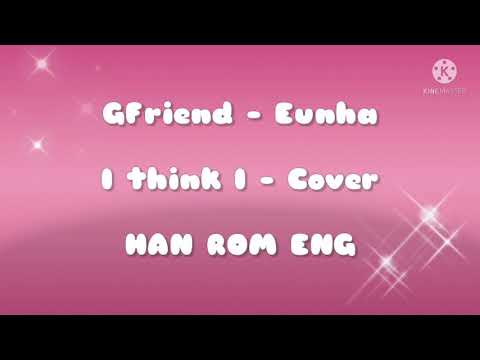 Eunha - I think I - Lyrics HAN/ROM/ENG