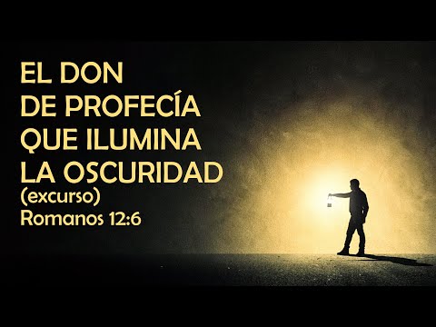 EL DON DE PROFECÍA QUE ILUMINA LA OSCURIDAD (excurso) - Romanos 12:6