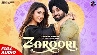 Zaroori (Full Song) Jugraj Sandhu Ft Isha Sharma  