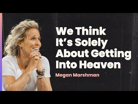 We Think It's Solely About Getting into Heaven | Megan Marshman Message