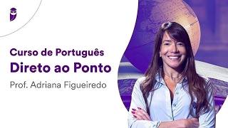 Curso de Português - Direto ao Ponto - Prof. Adriana Figueiredo