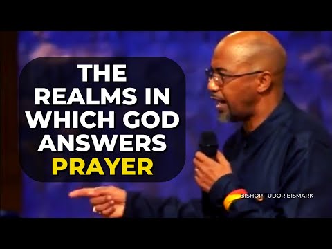 The Realms In Which God Answers Prayer || Bishop Tudor Bismark