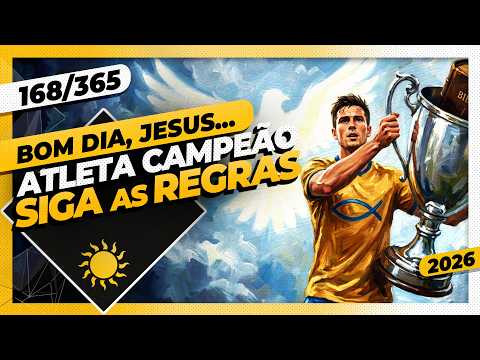 ATLETA CAMPEÃO: SIGA AS REGRAS – Bom dia, Jesus! 168/365 (2026)