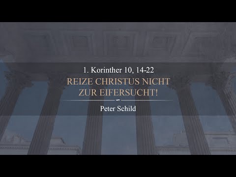 Reize Christus nicht zur Eifersucht! (1. Korinther 10,14-22) - Peter Schild