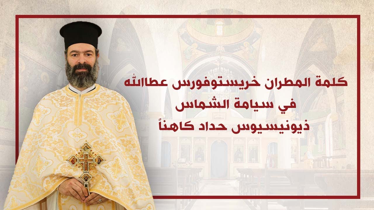 كلمة سيادة المطران خريستوفوروس في السيامة الكهنوتية للشماس ذيونيسيوس حداد