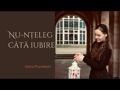 Nu-nțeleg câtă iubire | Sara Prundean