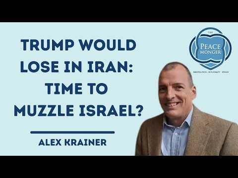 ALEX KRAINER: Trump would LOSE in Iran. Time to muzzle Israel?