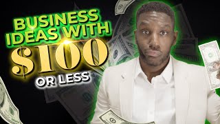 Top 6 Business Ideas To Start With $100 or Less