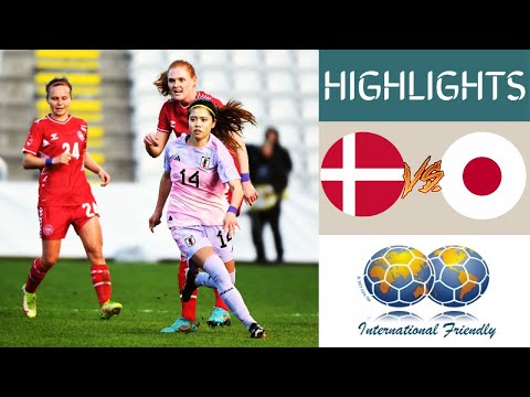 🇩🇰 Denmark vs Japan 🇯🇵 Women's Friendlies Highlights