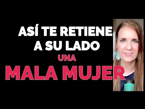 5 MANIOBRAS a las que te SOMETE una MALA MUJER para RETENERTE