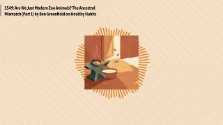 3549: Are We Just Modern Zoo Animals? The Ancestral Mismatch (Part 1) by Ben Greenfield on...