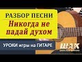 Обучение игре на гитаре. Видеоразбор песни Никогда не падай духом Т. Муцураев. 