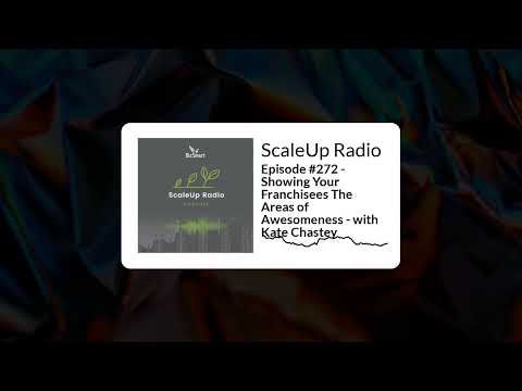 Episode #272 - Showing Your Franchisees The Areas of Awesomeness - with Kate Chastey | ScaleUp Radio