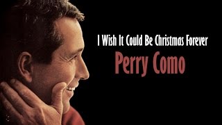 Perry Como  "I Wish It Could Be Christmas Forever"