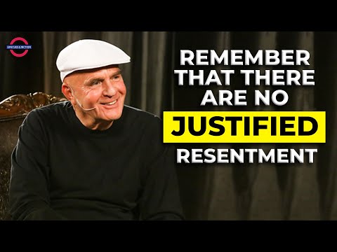 Wayne Dyer says that THERE ARE NO JUSTIFIED RESENTMENTS  | Motivation for you