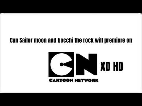 Can Sailor moon and bocchi the rock will premiere on Cartoon Network XD HD