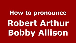 How to pronounce Robert Arthur Bobby Allison