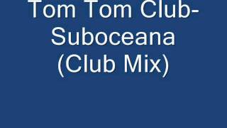 Tom Tom Club-  Suboceana (Club Mix)