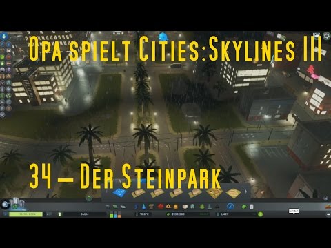 Opa spielt CitiesSkylines III – 34 – Der Steinpark