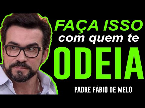 FAÇA ISSO COM QUEM TE ODEIA - REFLEXÃO TRANSFORMADORA -PADRE FABIO DE