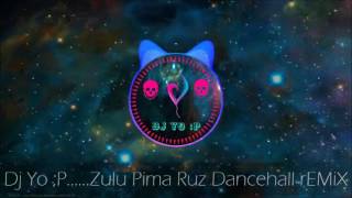 Dj Yo ;P......Zulu Pima Ruz Dancehall rEMiX (2K17)