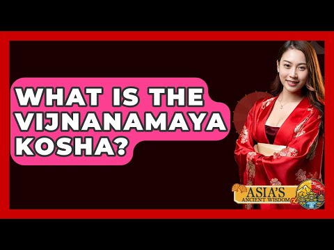 What Is The Vijnanamaya Kosha? - Asia's Ancient Wisdom