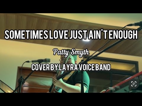Sometimes Love Just Ain't Enough| by Patty Symth| cover by LAYRA VOICE BAND