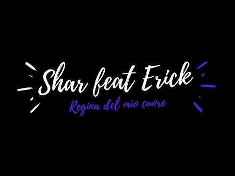 Shar - Regina del mio cuore ft.Erick