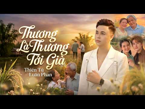 THƯƠNG LÀ THƯƠNG TỚI GIÀ | MV FULL | Thiên Tú x Luân Phan | Music Video  Official