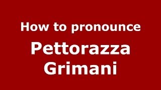 How to pronounce Pettorazza Grimani