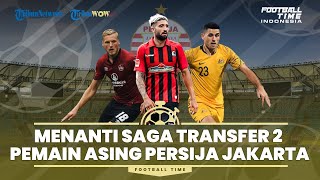 FOOTBALL TIME: Menanti Saga Transfer 2 Pemain Asing Persija Jakarta