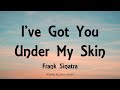 Frank Sinatra - I've Got You Under My Skin (Lyrics)