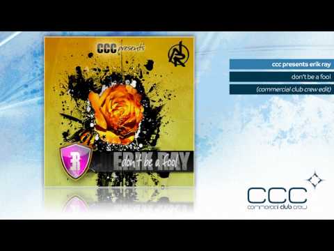 CCC presents Erik Ray - Don't Be A Fool (Commercial Club Crew Edit)