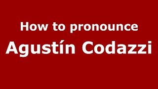 How to pronounce Agustín Codazzi