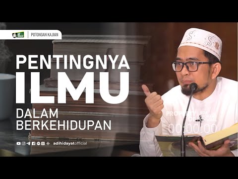 Pentingnya Ilmu dalam Berkehidupan - Ustadz Adi Hidayat
