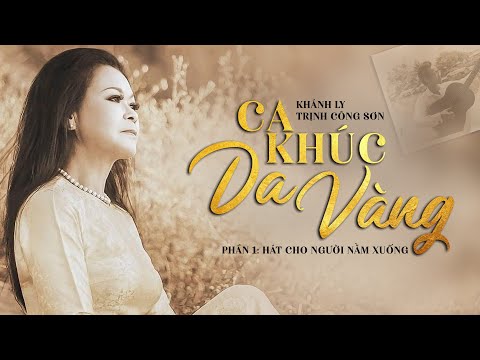 Khánh Ly & Trịnh Công Sơn | Ca Khúc Da Vàng - Phần 1: Hát Cho Người Nằm Xuống