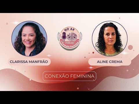 Transparência e Consumo Consciente: Aline Crema e Clarissa Manfrão no Podcast Conexão Feminina