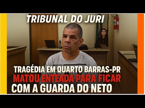 🚨JÚRI | MATOU ENTEADA PARA FICAR COM A GUARDA DO NETO: A TRAGÉDIA DE QUATRO BARRAS-PR