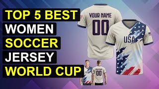 Top 5 Best Women Soccer Jersey World Cup 2026 | Top Women'S Soccer Jersey World Cup
