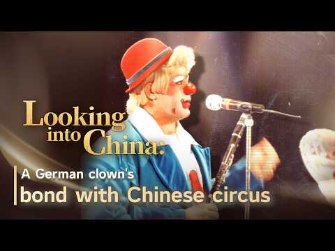 Looking into China: A German clown's bond with Chinese circus