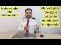 Principais Regras Sobre O Intervalo Intrajornada Ou Intervalo De Descanso E Alimentação Ou Almoço