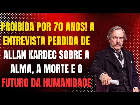 Proibida por 70 anos! A entrevista perdida de Allan Kardec sobre a alma, a morte e o futuro da human