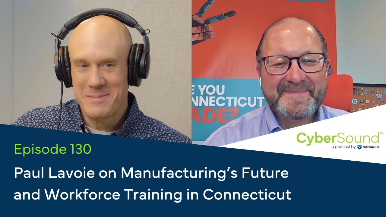 Paul Lavoie on Manufacturing’s Future and Workforce Training in Connecticut | CyberSound Ep. 130