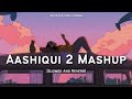 Aashiqui 2 Mashup 2013 Slowed And Reverb | Lofi Songs | LOFI FEEL