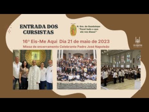 16º Eis-Me Aqui ENTRADA CURSISTAS dia 21-05-23 Jaraguá Missa Encerramento Padre Napoleão