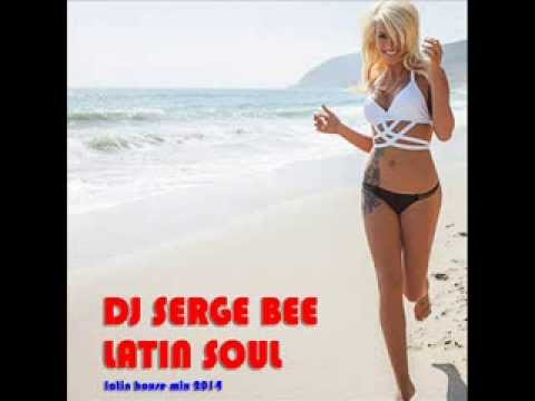 DJ Serge Bee - Latin Soul (Latin House Mix 2014)