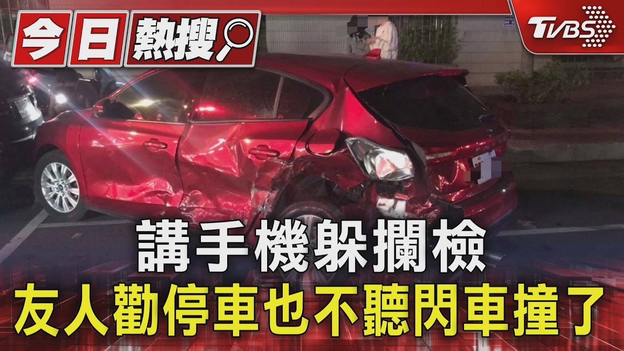 講手機躲攔檢 友人勸停車也不聽閃車撞了