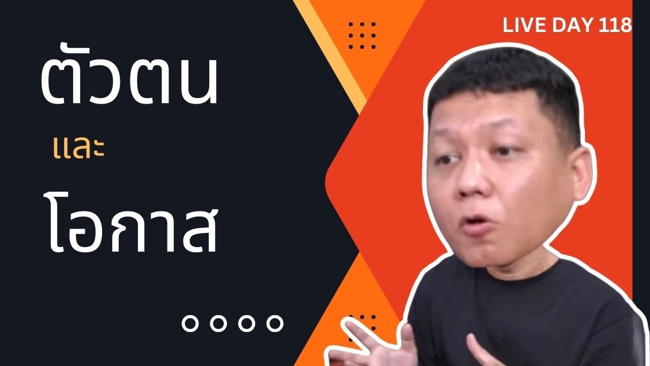 ตัวตน และ โอกาส ( Live Day 118 )